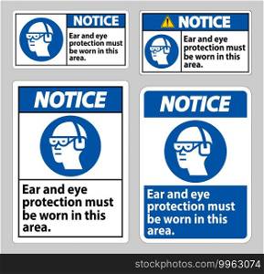 Notice sign Ear And Eye Protection Must Be Worn In This Area
