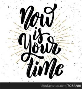Now is your time. Hand drawn motivation lettering quote. Design element for poster, banner, greeting card. Vector illustration