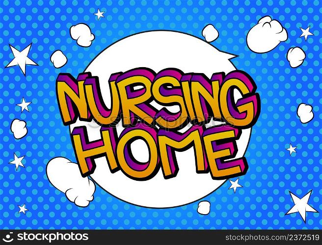 Nursing Home. Comic book word text on abstract comics background. Retro pop art style illustration.