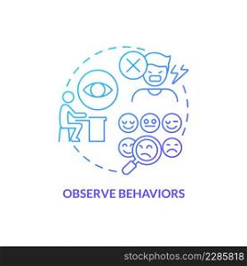 Observe behaviors blue gradient concept icon. Tips for teacher. Mental issue. Conduct disorder abstract idea thin line illustration. Isolated outline drawing. Myriad Pro-Bold fonts used. Observe behaviors blue gradient concept icon