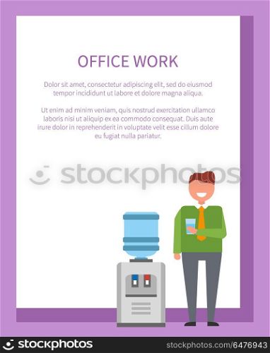 Office Work Poster Man near Water Cooler Poster. Office work poster with smiling man with glass of water standing near water cooler. Vector in bright colors of manager isolated with frame for text