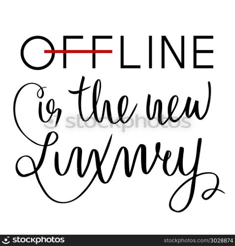 Offline is the new luxury. Inspirational saying about internet and social media. Ink pen, brush.. Offline is the new luxury. Inspirational saying about internet and social media. Ink pen, brush. Hand wrritten. Vector typography on white. For posters, cards, t shirts, healthy life style