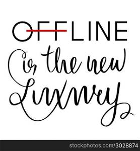 Offline is the new luxury. Inspirational saying about internet and social media. Ink pen, brush.. Offline is the new luxury. Inspirational saying about internet and social media. Ink pen, brush. Hand wrritten. Vector typography on white. For posters, cards, t shirts, healthy life style