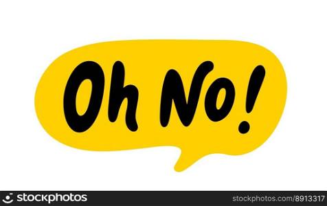 OH NO speech bubble. Oh no text. Hand drawn"e. Doodle phrase. Vector illustration for print on t shirt, card, poster, hoodies etc. Black, yellow and white. Retro style. OH NO speech bubble. Oh no text. Hand drawn"e. Doodle phrase. Vector illustration