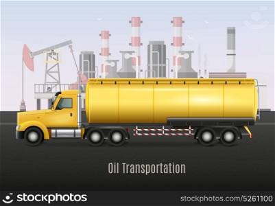Oil Transportation Yellow Truck Realistic Composition. Yellow heavy truck with tank for oil transportation on background with refining factory realistic composition vector illustration