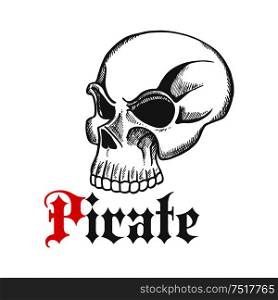 Old human skull icon for piracy mascot or tattoo design with vintage sketched skeleton without lower jaw and gothic caption Pirate below. Sketched piracy symbol with old human skull