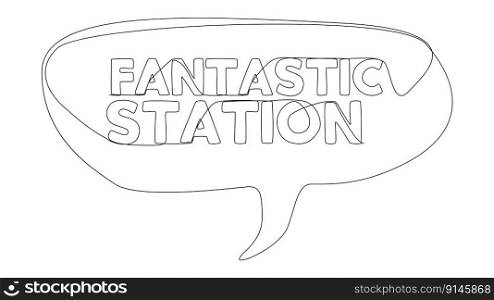 One continuous line of speech bubble with Fantastic Station text. Thin Line Illustration vector concept. Contour Drawing Creative ideas.