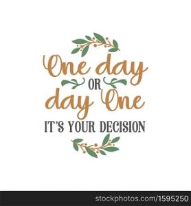 One day or day one it’s your decision"e lettering