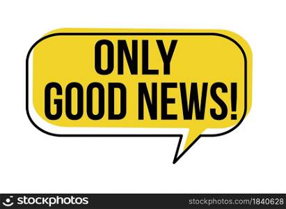 Only good news speech bubble on white background, vector illustration
