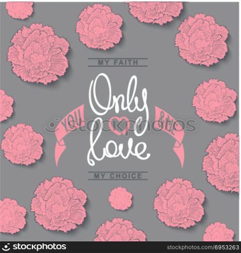 Only Love. Only Love, You and Me. Trendy motivation poster. Flowers composition of carnations. Vector illustration