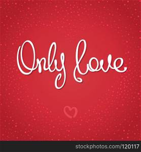 Only Love. Trendy handwritten calligraphy on background placers in the form of heart. Vector illustration. Only Love