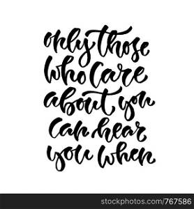 Only those who care about you can hear you when. Vector inspirational calligraphy. Modern hand-lettered print and t-shirt design. Only those who care about you can hear you when. Vector inspirational calligraphy. Modern hand-lettered print and t-shirt design.