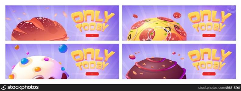 Only today cartoon web banners with food planets bread, pizza, chocolate candy, ice cream spheres. Comic fantasy tasty galaxy world, online meals order service, background UI game, vector illustration. Only today cartoon banners with food planets.