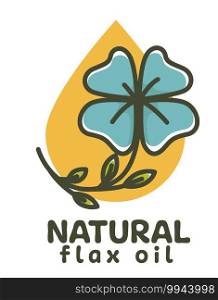 Organic and natural ingredient for cooking, flax oil. Flower with green leaves. Preparation of dishes or eco market assortment. Vegan and vegetarian. meal Label or emblem, vector in flat style. Natural flax oil, natural ingredient for food