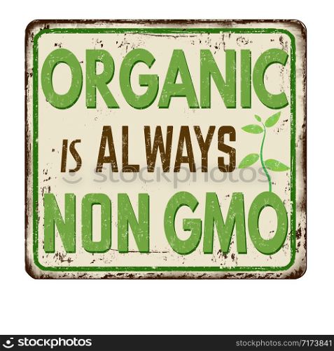 Organic is always NON GMO vintage rusty metal sign on a white background, vector illustration
