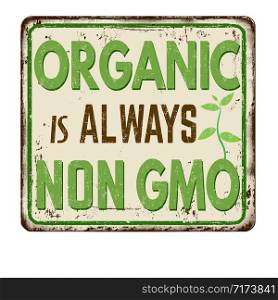 Organic is always NON GMO vintage rusty metal sign on a white background, vector illustration