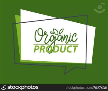 Organic product, green poster with shape of message, guarantee label, vegan cover, square stamp of bio, logo or vegetarian icon, eco decoration vector. Eco Decoration of Organic Product, Cover Vector