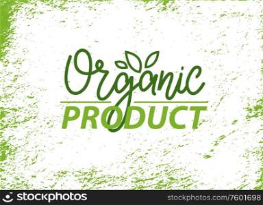 Organic product vector, banner with grunge style and green dirt imitation. Foliage fresh natural ingredients, freshness of leaves and healthy lifestyle. Organic Product Fresh Production Ingredient Banner