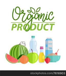 Organic product vector, poster with natural ingredients and healthy meal dieting, watermelon and milk in package, apple and oil in glass jar porridge. Organic Product Watermelon and Bottle of Water