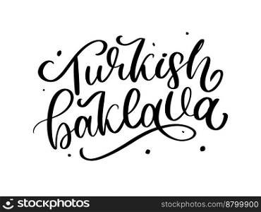 Oriental sweets quote. Baklava desserts hand drawn lettering. Traditional turkish pastries vector design. Arabic national cuisine cookies. Sugar doodle style typography. Black and white