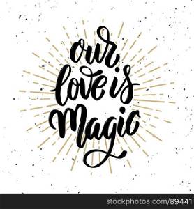 Our love is magic. Hand drawn motivation lettering quote. Design element for poster, banner, greeting card. Vector illustration