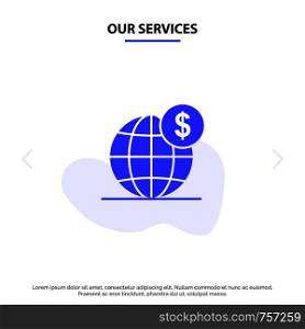 Our Services Dollar, Global, Business, Globe, International Solid Glyph Icon Web card Template