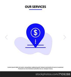 Our Services Dollar, Pin, Map, Location, Bank, Business Solid Glyph Icon Web card Template