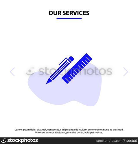 Our Services Pen, Desk, Organizer, Pencil, Ruler, Supplies Solid Glyph Icon Web card Template