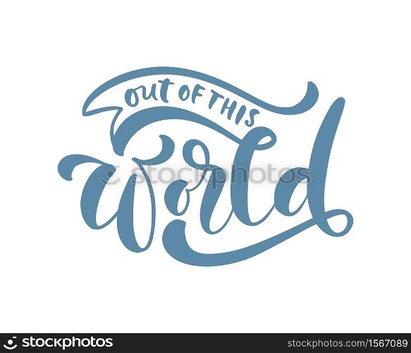 Out of this World hand drawn vector text motivation dreams quote of turquoise ink. It can be used for website design, article, phone case, poster, t-shirt, mug.. Out of this World hand drawn vector text motivation dreams quote of turquoise ink. It can be used for website design, article, phone case, poster, t-shirt, mug