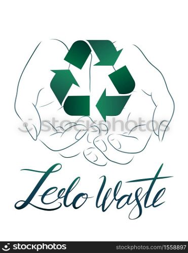 Outline drawing of hands holding a sign of recycling with Hand drawn lettering Zero Waste with green leaves. Brush calligraphy. Recycling and Zero Waste. Ecological vector element.. Outline drawing of hands holding a sign of recycling with Hand drawn lettering Zero Waste with green leaves. Brush calligraphy.