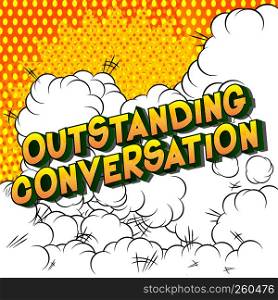 Outstanding Conversation - Vector illustrated comic book style phrase on abstract background.