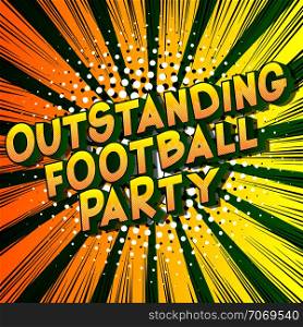 Outstanding Football Party - Vector illustrated comic book style phrase on abstract background.
