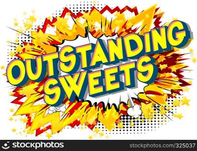Outstanding Sweets - Vector illustrated comic book style phrase on abstract background.