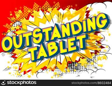 Outstanding Tablet - Vector illustrated comic book style phrase.