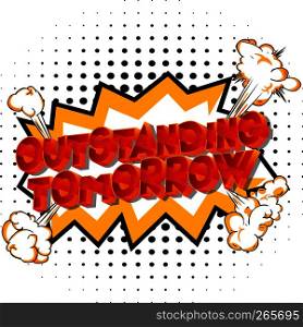 Outstanding Tomorrow - Vector illustrated comic book style phrase on abstract background.
