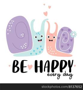 Pair of cute snails in love with hearts and flower and slogan - Be happy every day. Vector illustration. Postcard valentine, for greeting cards, covers, design and decoration, print and decor