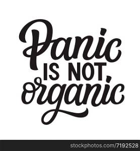 Panic is not organic. Hand lettering inspirational quote isolated on white background. Vector typography for posters, stickers, cards, social media