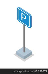 Parking place road sign vector illustration in isometric projection. Square blue sign with letter P picture for traffic concepts, application icons, infographics design. Isolated on white.. Parking Place Road Sign Vector Illustration.