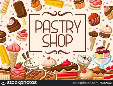 Pastry shop poster, patisserie sweet cakes and cafeteria desserts menu. Vector bakery shop cupcakes, cookies and ice cream, cheesecake, tiramisu biscuits and waffles with strawberry or cherry jam. Cakes, cookies and pastry shop patisserie desserts