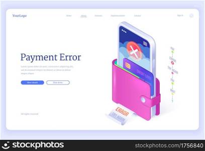 Payment error banner. Warning alert of bad transaction, failed or declined money transfer. Vector landing page of purchase cancel with isometric purse with cash, credit card and cash. Payment error, failed online money transaction