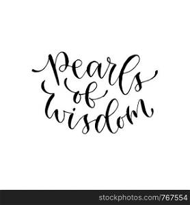 Pearls of wisdom. Vector inspirational calligraphy. Modern hand-lettered print and t-shirt design. Pearls of wisdom. Vector inspirational calligraphy. Modern hand-lettered print and t-shirt design.