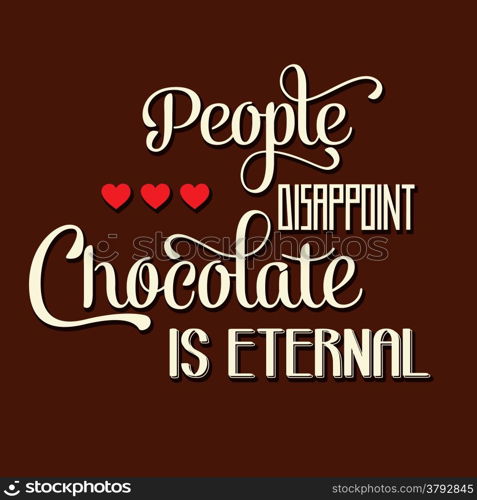 ""People disappoint, chocolate is eternal", Quote Typographic Background , vector format"