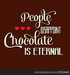 ""People disappoint, chocolate is eternal", Quote Typographic Background , vector format"