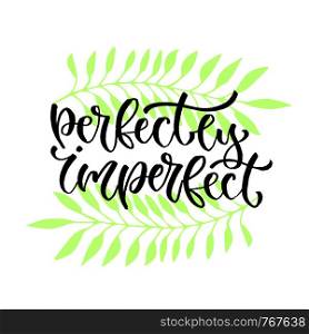 Perfectly imperfect - vector handwritten phrase. Modern calligraphic print design for cards, poster or t-shirt. Perfectly imperfect - vector handwritten phrase. Modern calligraphic print design for cards, poster or t-shirt.