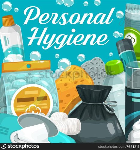 Personal hygiene poster, skin care and washing bath items, vector. Hygiene personal care toiletries products, bathroom soap and sponge, wet wipes and toothpaste cotton pads and shaving gel in bubbles. Personal hygiene poster, skin care and wash items