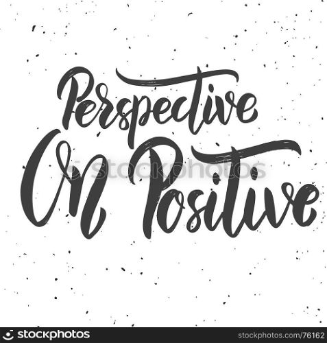 Perspective on positive. Hand drawn lettering phrase on white background. Design elements for poster, banner, card. Vector illustration