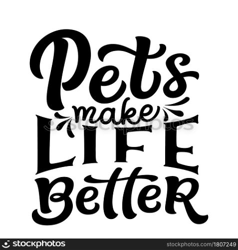 Pets make life better. Hand lettering funny quote isolated on white background. Vector typography for t shirt design, mugs, decals, wall art