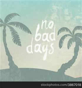 "Phrase "No Bad Days" on grunge background with palm silhouette"