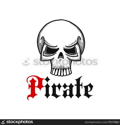 Pirate skull head sketch icon for piracy themed concept, tattoo or jewelry design with jolly roger character and vintage text Pirate. Pirate skull or jolly roger symbol in sketch style