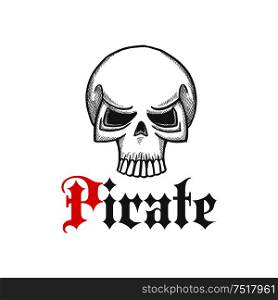 Pirate skull head sketch icon for piracy themed concept, tattoo or jewelry design with jolly roger character and vintage text Pirate. Pirate skull or jolly roger symbol in sketch style